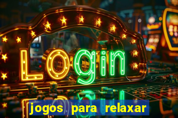 jogos para relaxar a mente